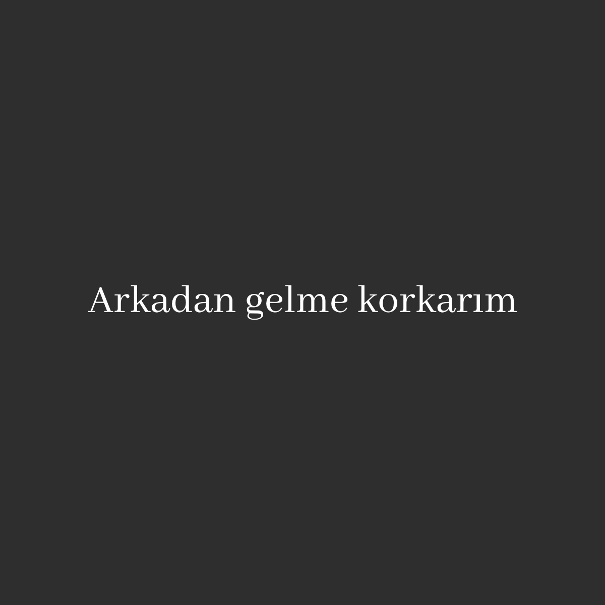 Arkadan gelme korkarim
