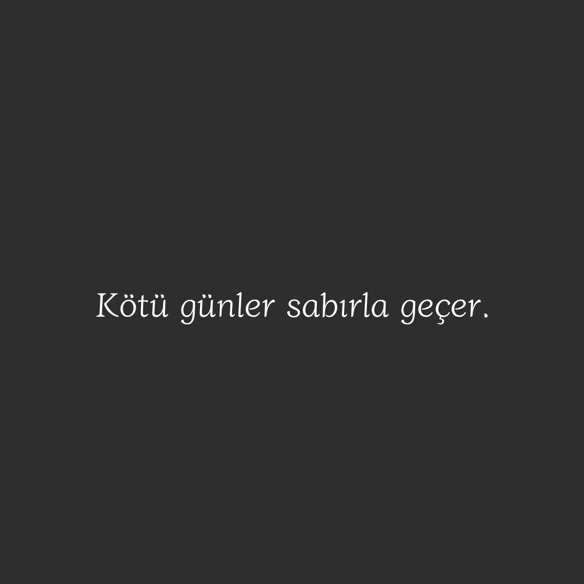 Kötü günler sabırla geçer.